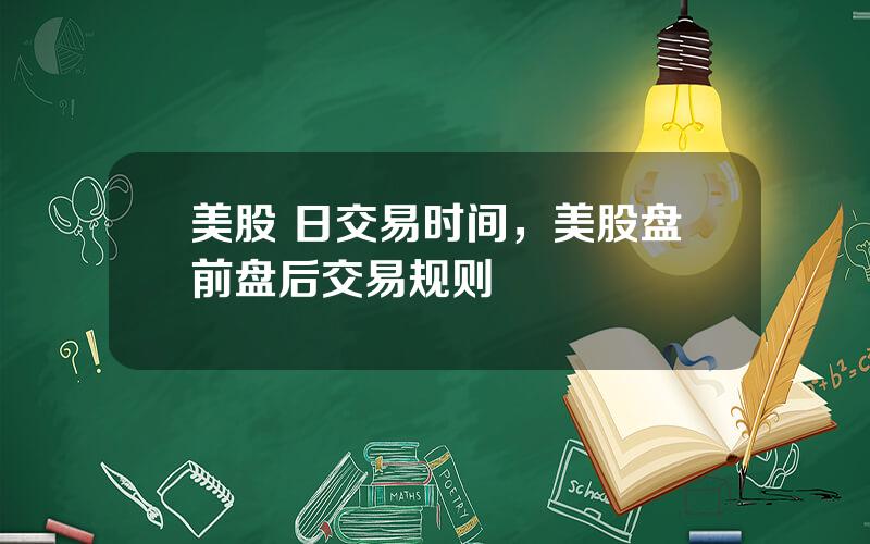 美股 日交易时间，美股盘前盘后交易规则